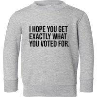 I Hope You Get Exactly What You Voted For Voting Election Toddler Sweatshirt
