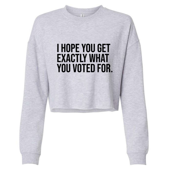 I Hope You Get Exactly What You Voted For Voting Election Cropped Pullover Crew