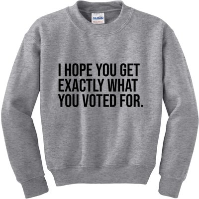 I Hope You Get Exactly What You Voted For Voting Election Kids Sweatshirt