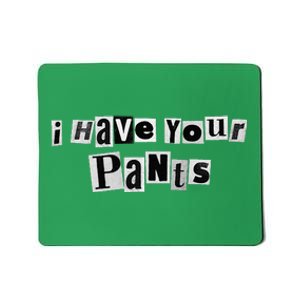 I Have Your Pants Mousepad