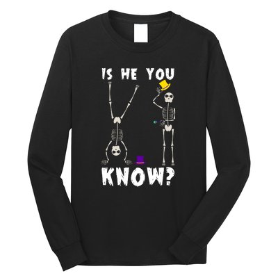 Is He You Know Skeleton Funny Long Sleeve Shirt