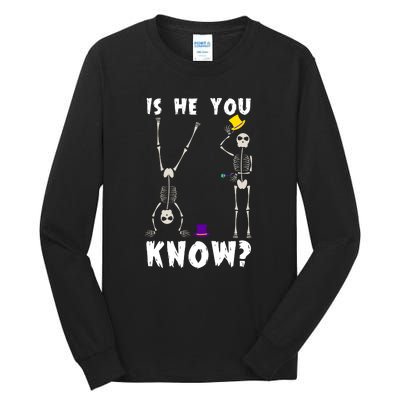 Is He You Know Skeleton Funny Tall Long Sleeve T-Shirt