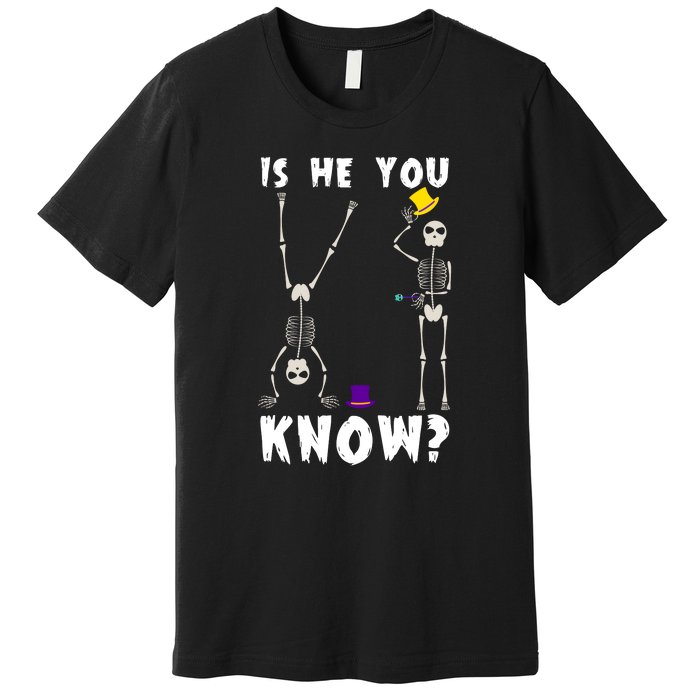 Is He You Know Skeleton Funny Premium T-Shirt