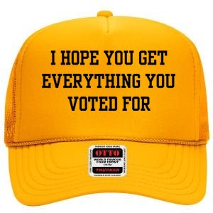 I Hope You Get Everything You Voted For High Crown Mesh Back Trucker Hat