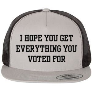 I Hope You Get Everything You Voted For Flat Bill Trucker Hat