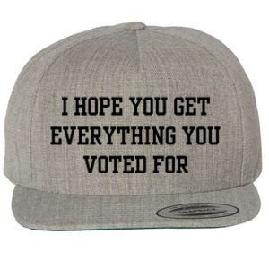 I Hope You Get Everything You Voted For Wool Snapback Cap