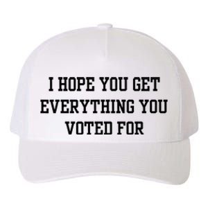 I Hope You Get Everything You Voted For Yupoong Adult 5-Panel Trucker Hat