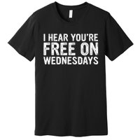 I Hear You’Re Free On Wednesdays Premium T-Shirt