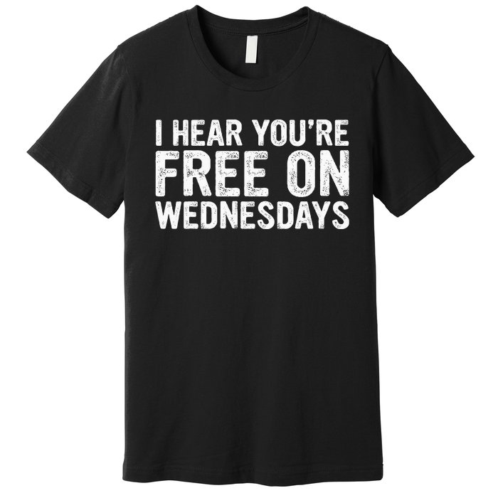 I Hear You’Re Free On Wednesdays Premium T-Shirt