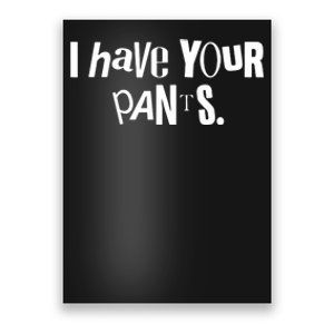 I Have Your Pants Funny Quote Meme Tees Poster