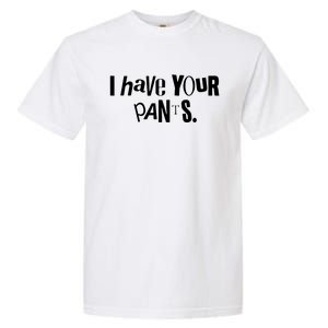 I Have Your Pants Funny Quote Meme Tees Garment-Dyed Heavyweight T-Shirt