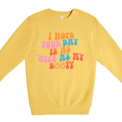 I Hope Your Day Is As Nice As My Booty Gift Premium Crewneck Sweatshirt