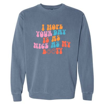 I Hope Your Day Is As Nice As My Booty Gift Garment-Dyed Sweatshirt