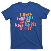 I Hope Your Day Is As Nice As My Booty Gift T-Shirt