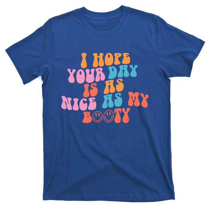 I Hope Your Day Is As Nice As My Booty Gift T-Shirt