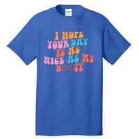 I Hope Your Day Is As Nice As My Booty Gift Tall T-Shirt