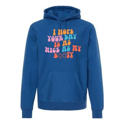 I Hope Your Day Is As Nice As My Booty Gift Premium Hoodie