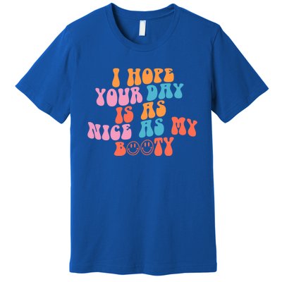 I Hope Your Day Is As Nice As My Booty Gift Premium T-Shirt