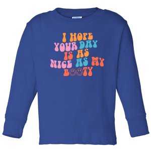 I Hope Your Day Is As Nice As My Booty Gift Toddler Long Sleeve Shirt