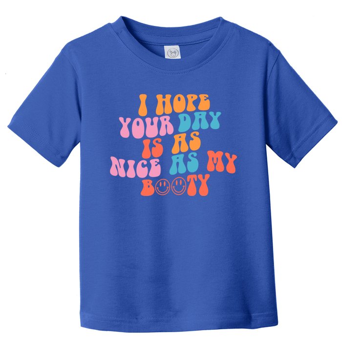 I Hope Your Day Is As Nice As My Booty Gift Toddler T-Shirt