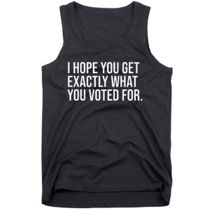 I Hope You Get Exactly What You Voted For Voting Election Tank Top