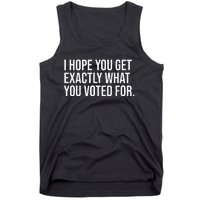 I Hope You Get Exactly What You Voted For Voting Election Tank Top