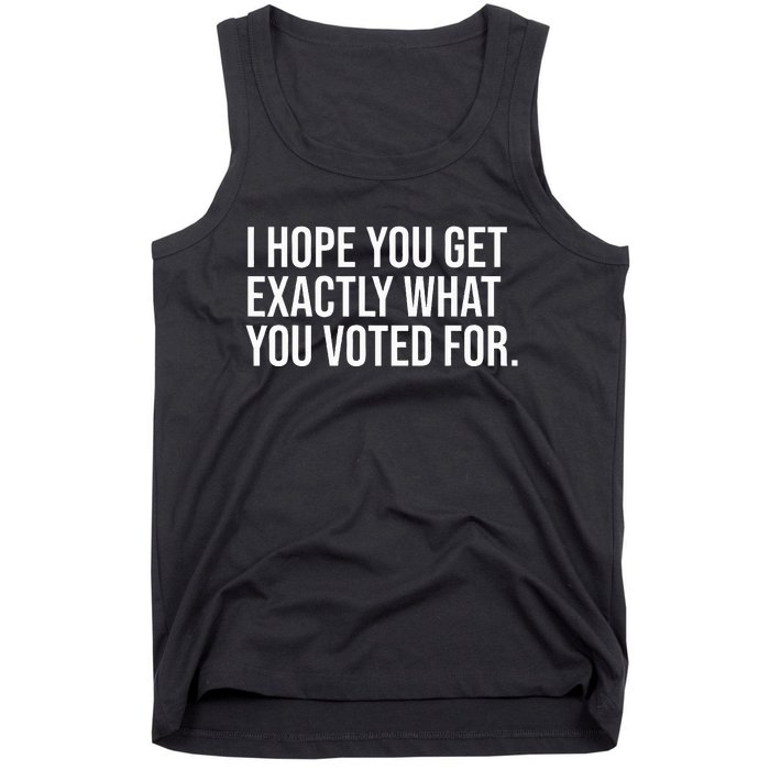 I Hope You Get Exactly What You Voted For Voting Election Tank Top