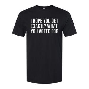 I Hope You Get Exactly What You Voted For Voting Election Softstyle CVC T-Shirt