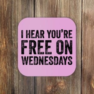 I Hear You’Re Free On Wednesdays Funny Biden Saying Coaster