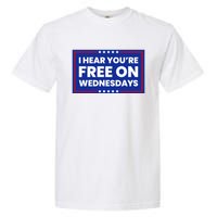 I Hear You’Re Free On Wednesdays Funny Biden Saying Garment-Dyed Heavyweight T-Shirt