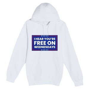 I Hear You’Re Free On Wednesdays Funny Biden Saying Premium Pullover Hoodie