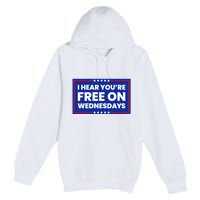 I Hear You’Re Free On Wednesdays Funny Biden Saying Premium Pullover Hoodie