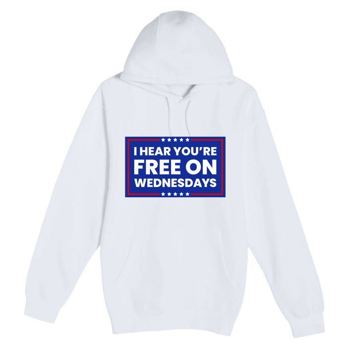 I Hear You’Re Free On Wednesdays Funny Biden Saying Premium Pullover Hoodie