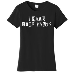 I Have Your Pants Funny For Friends And Family Quote Meme Women's T-Shirt