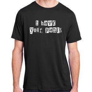 I Have Your Pants Funny For Friends And Family Quote Meme Adult ChromaSoft Performance T-Shirt