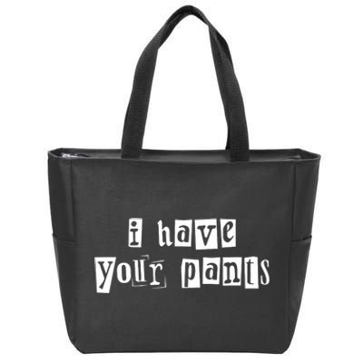 I Have Your Pants Funny For Friends And Family Quote Meme Zip Tote Bag