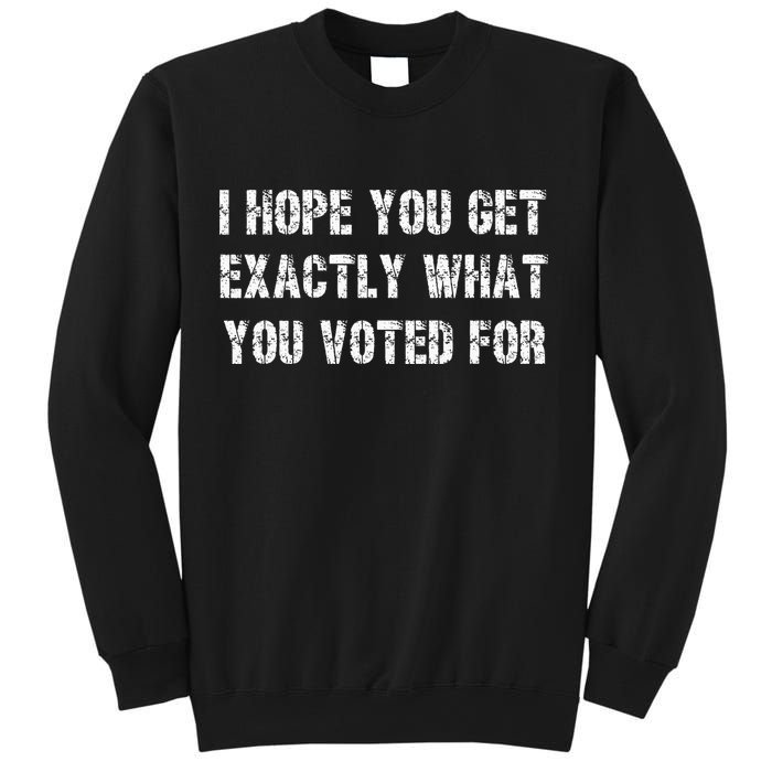 I Hope You Get Exactly What You Voted For Voting Election Sweatshirt