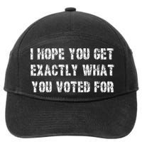 I Hope You Get Exactly What You Voted For Voting Election 7-Panel Snapback Hat