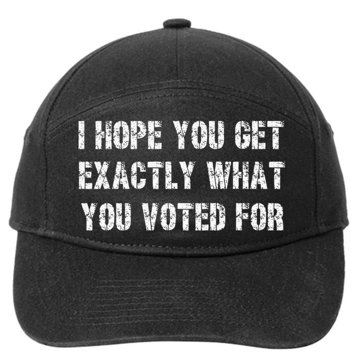 I Hope You Get Exactly What You Voted For Voting Election 7-Panel Snapback Hat