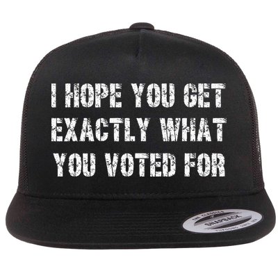 I Hope You Get Exactly What You Voted For Voting Election Flat Bill Trucker Hat