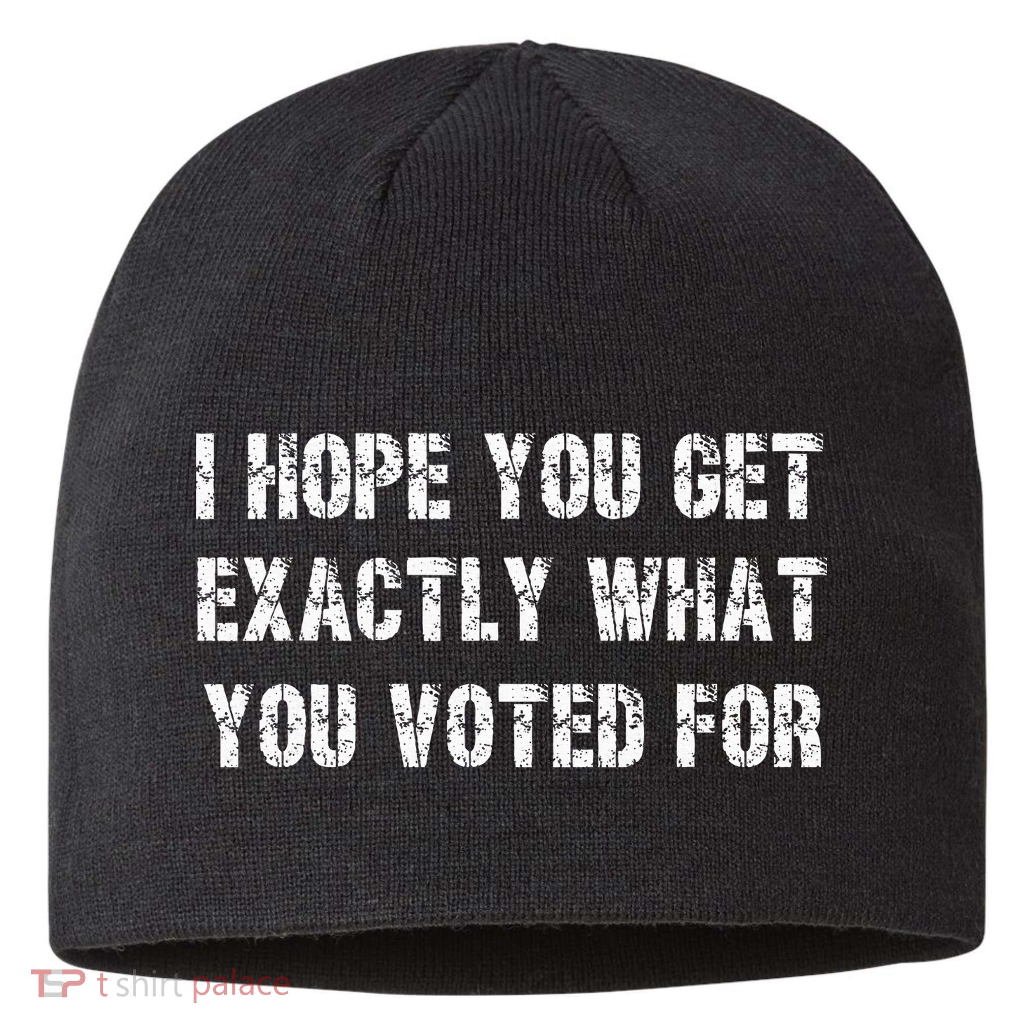 I Hope You Get Exactly What You Voted For Voting Election Sustainable Beanie