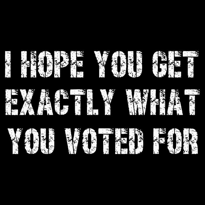 I Hope You Get Exactly What You Voted For Voting Election 16 in Basic Backpack