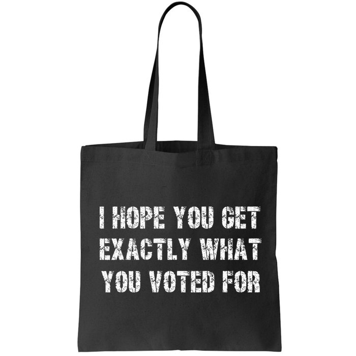 I Hope You Get Exactly What You Voted For Voting Election Bag