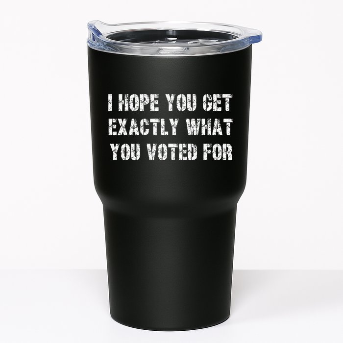 I Hope You Get Exactly What You Voted For Voting Election Tumbler