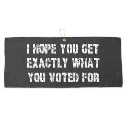 I Hope You Get Exactly What You Voted For Voting Election Large Microfiber Waffle Golf Towel