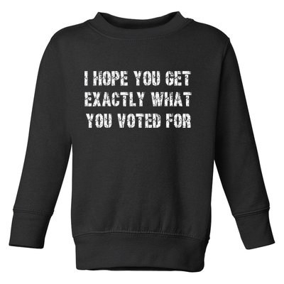 I Hope You Get Exactly What You Voted For Voting Election Toddler Sweatshirt