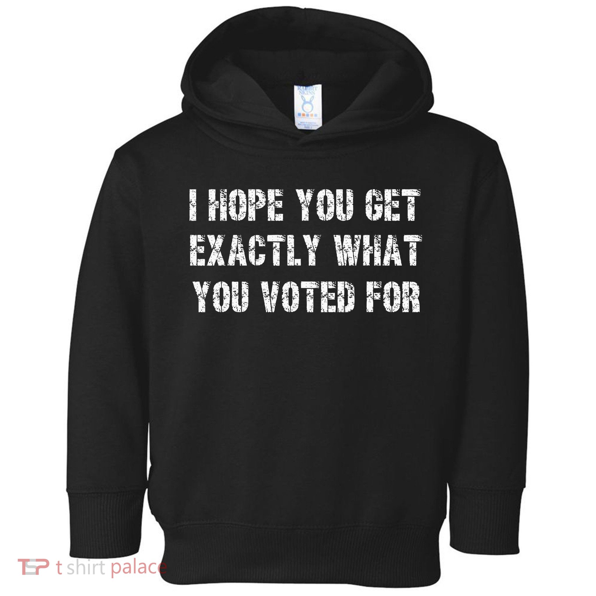 I Hope You Get Exactly What You Voted For Voting Election Toddler Hoodie