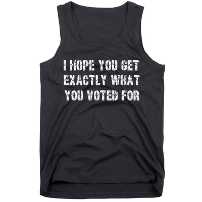 I Hope You Get Exactly What You Voted For Voting Election Tank Top