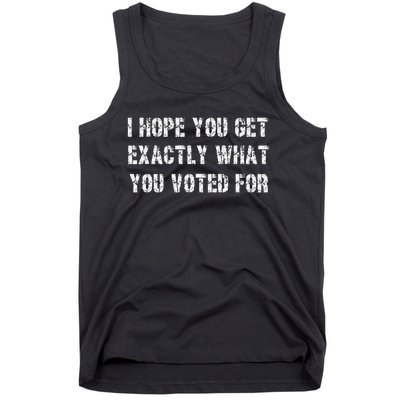 I Hope You Get Exactly What You Voted For Voting Election Tank Top