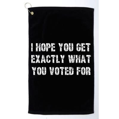 I Hope You Get Exactly What You Voted For Voting Election Golf Towel